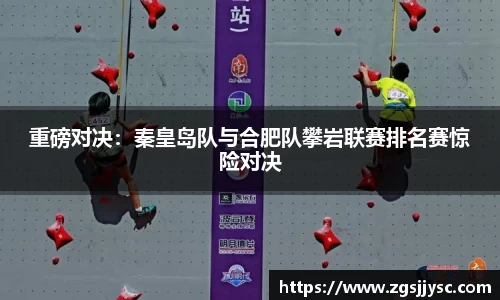 重磅对决：秦皇岛队与合肥队攀岩联赛排名赛惊险对决