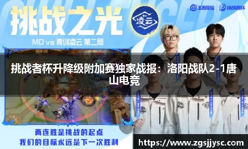 挑战者杯升降级附加赛独家战报：洛阳战队2-1唐山电竞