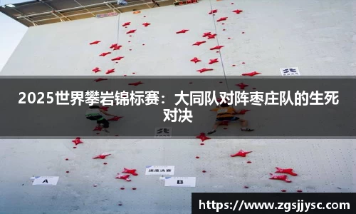 2025世界攀岩锦标赛：大同队对阵枣庄队的生死对决
