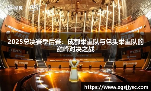 2025总决赛季后赛：成都举重队与包头举重队的巅峰对决之战
