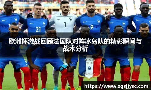 欧洲杯激战回顾法国队对阵冰岛队的精彩瞬间与战术分析